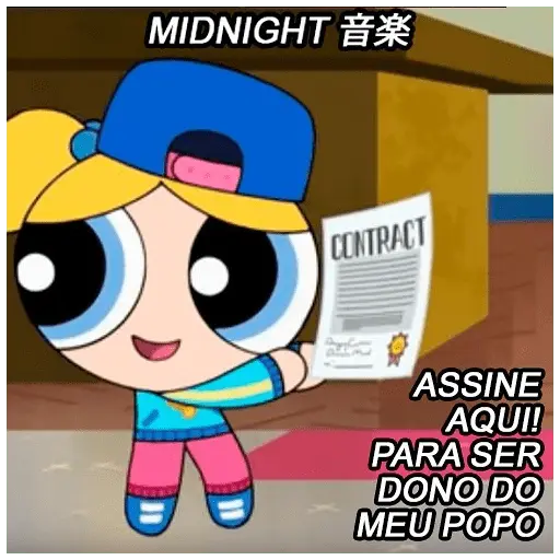 Personagem animado dos Meninas Superpoderosas usando boné, segurando um contrato. Texto: 'MIDNIGHT 音楽' e 'ASSINE AQUI! PARA SER DONO DO MEU POPO'. (figurinha whatsapp)
